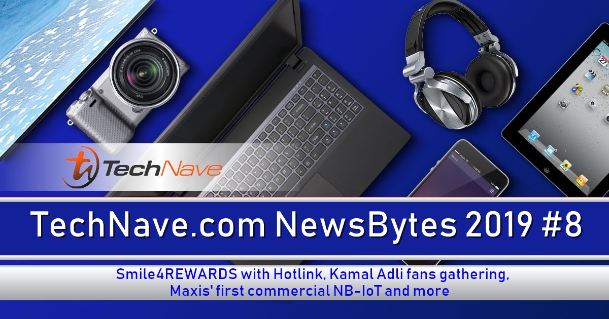 NewsBytes 2019 #8 - Smile4REWARDS with Hotlink, Kamal Adli fans gathering, Maxis' first commercial NB-IoT and more