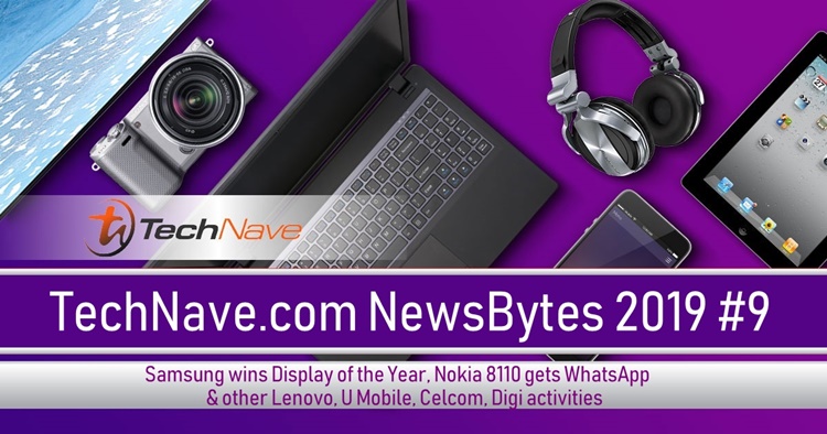 NewsBytes 2019 #9 - Samsung wins Display of the Year, Nokia 8110 gets WhatsApp, & other Lenovo, U Mobile, Celcom, Digi activities