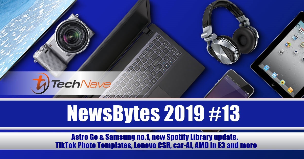 NewsBytes 2019 #13 - Astro Go & Samsung no.1, new Spotify Library update, TikTok Photo Templates, Lenovo CSR, car-AI, AMD in E3 and more