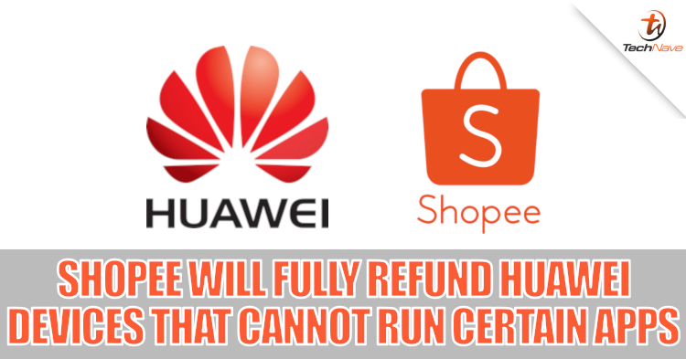Shopee Malaysia will fully refund these Huawei devices if they cannot run Google and Facebook apps