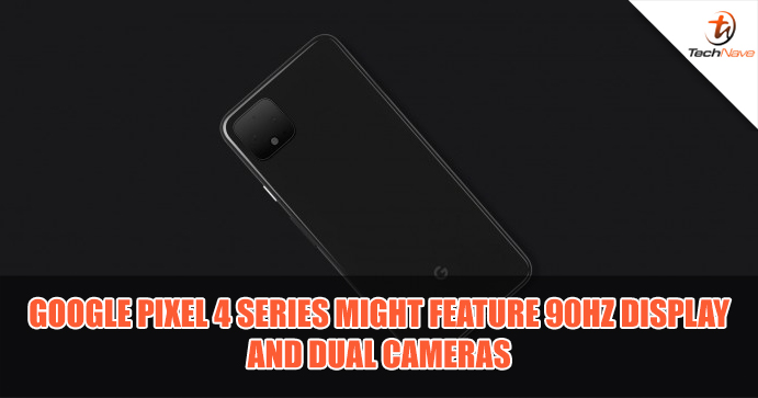 Google Pixel 4 series may feature 90Hz display and only dual rear cameras