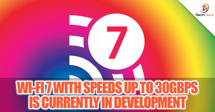 Wi-Fi 7 with speeds up to 30Gbps is currently in development