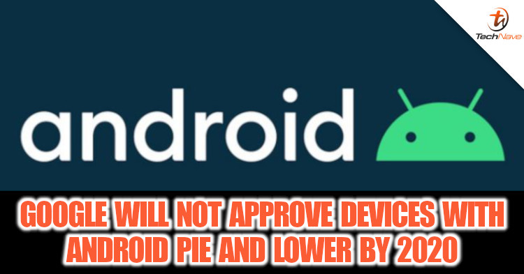 Google will not approve smartphones running Android Pie and below next year