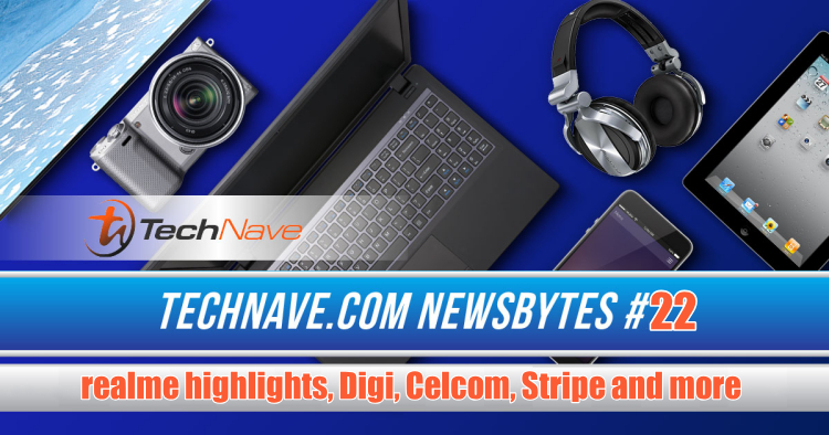 TechNave NewsBytes 2019 #22 - realme highlights, Digi, Celcom, Stripe and more