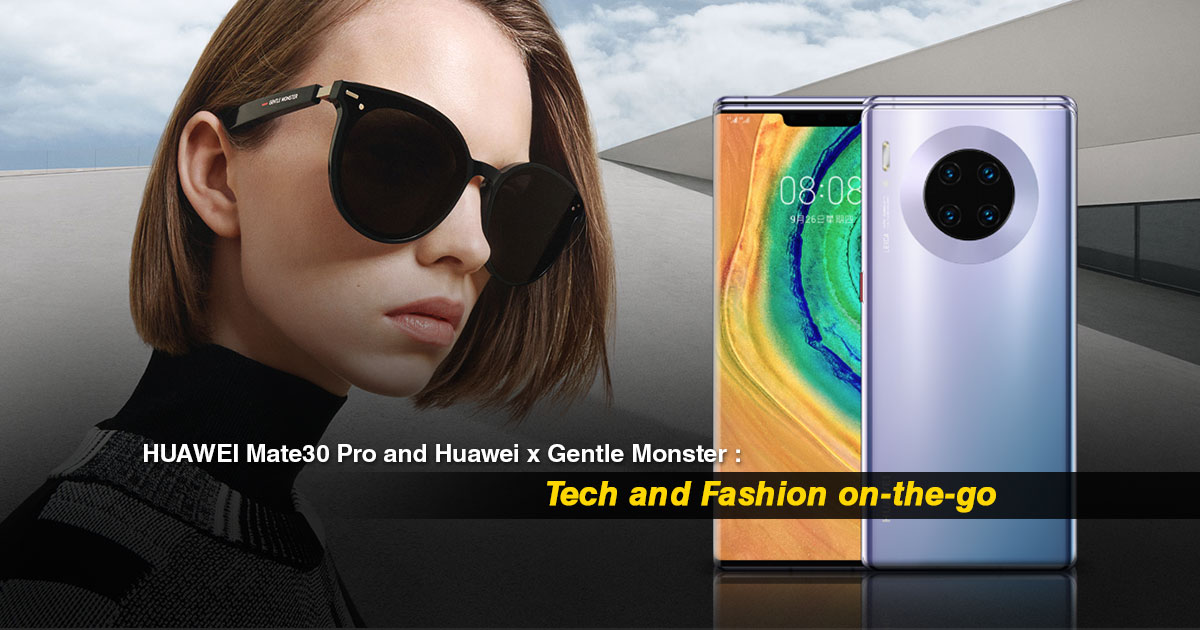 Huawei Mate30 Pro and Huawei x Gentle Monster : Tech and Fashion on-the-go