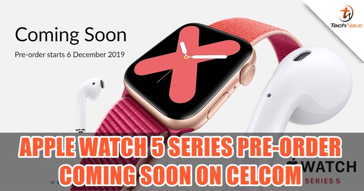 Celcom will launch their Apple Watch 5 series pre-order soon in December
