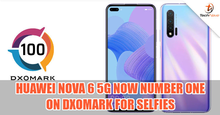 Huawei Nova 6 5G scores 100 on DXOMARK for selfies, takes number one spot