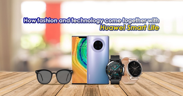How fashion and technology come together with Huawei Smart Life