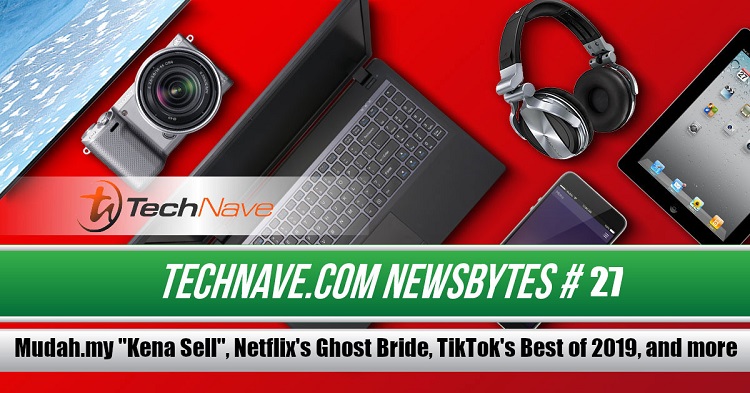 TechNave NewsBytes 2019 #27 - Mudah.my's "Kena Sell", Netflix's Ghost Bride, TikTok's Best of 2019, and more