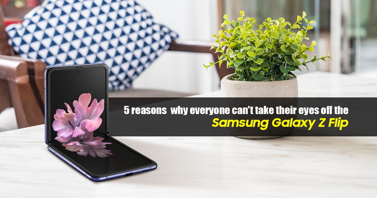 5 reasons why everyone can't take their eyes off the Samsung Galaxy Z Flip
