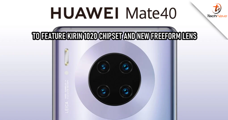 Huawei Mate 40 will feature HiSilicon Kirin 1020 chipset and a new technology called FreeForm lens