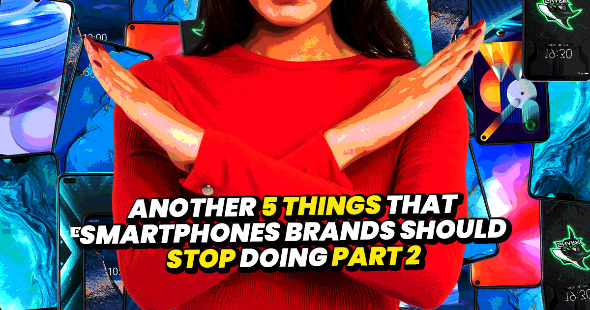 Another 5 Things That Smartphone Brands Should Stop Doing - Part 2