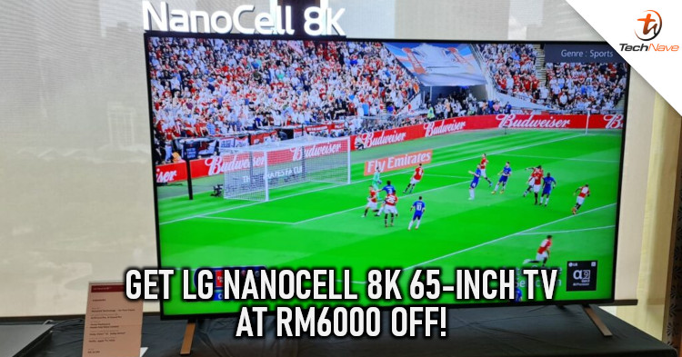 Get the LG NanoCell 8k 65-inch TV at RM6000 off on 31 August 2020