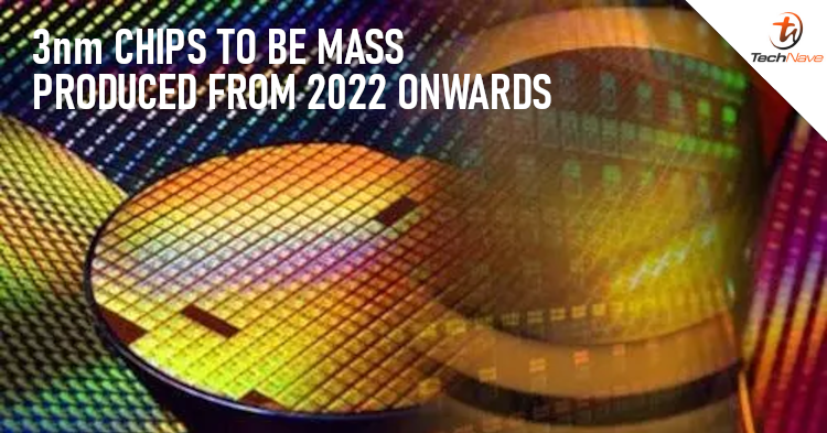 TSMC will ramp up production for 3nm chips starting from 2022 onwards