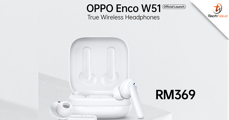 OPPO Enco W51 Malaysia release: Wireless charging case and play up to 9 hours music playback, priced at RM369