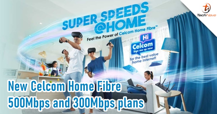 Celcom added two new Home Fibre plans - 500Mbps and 300Mbps starting from RM119