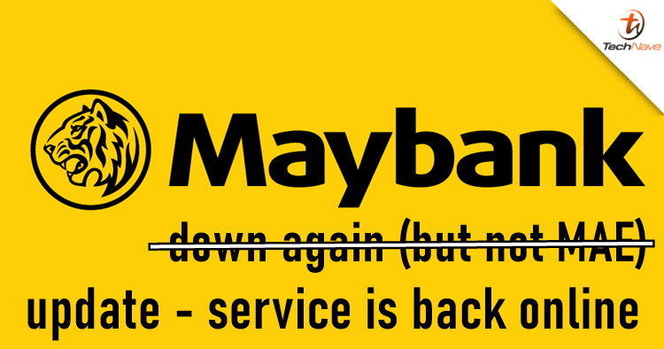 Maybank services is down again for the second time but not the MAE app