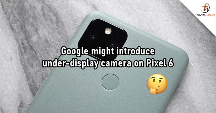 A patent reveals that the Google Pixel 6 might be coming with under-display camera