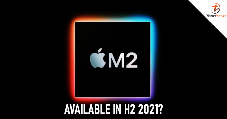 MacBooks released in H2 2021 to come with Apple's M2 chip