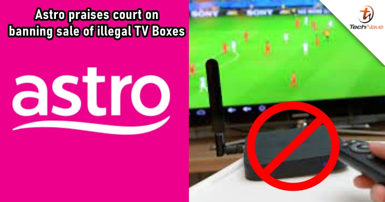 Astro praises court's declaration that sale of illegal TV Boxes is punishable by law