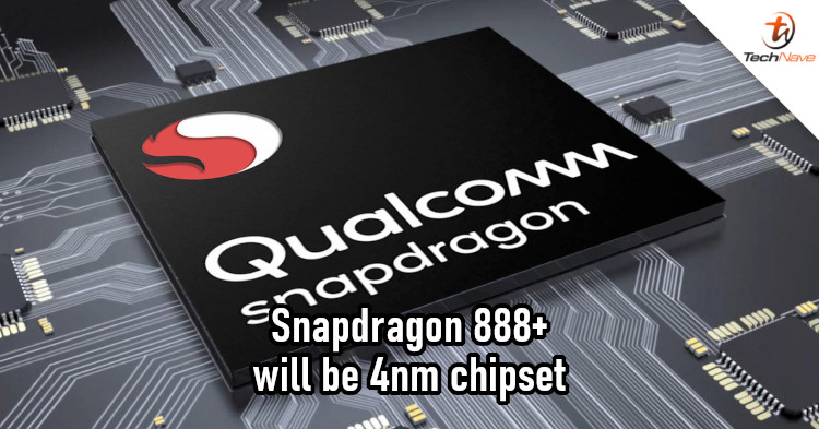 Snapdragon 888+ will be 4nm chipset equipped on 2022 Android flagships