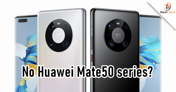 New rumours suggest the Huawei Mate 50 series may not appear this year